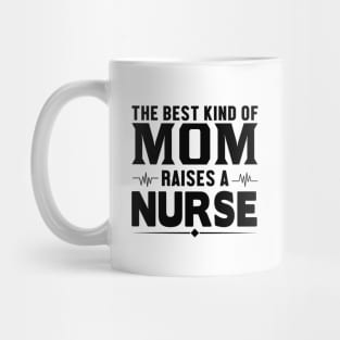 The Best Kind Of Mom Raises A Nurse - Nurse Mug